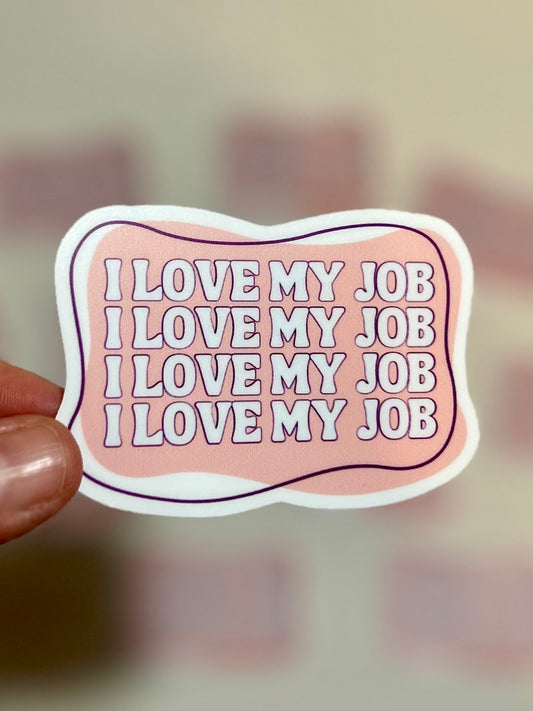 I Love My Job, I Love My Job, I Love My Job, I love My Job Sticker