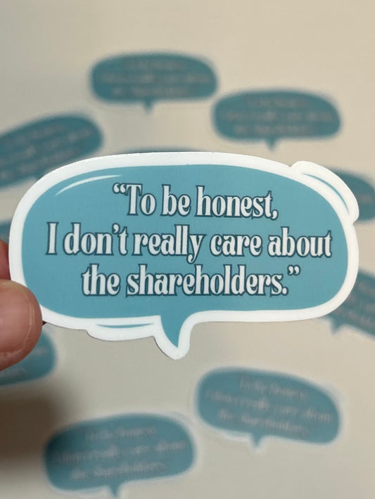 To Be Honest, I Don't Really Care About The Shareholders Sticker
