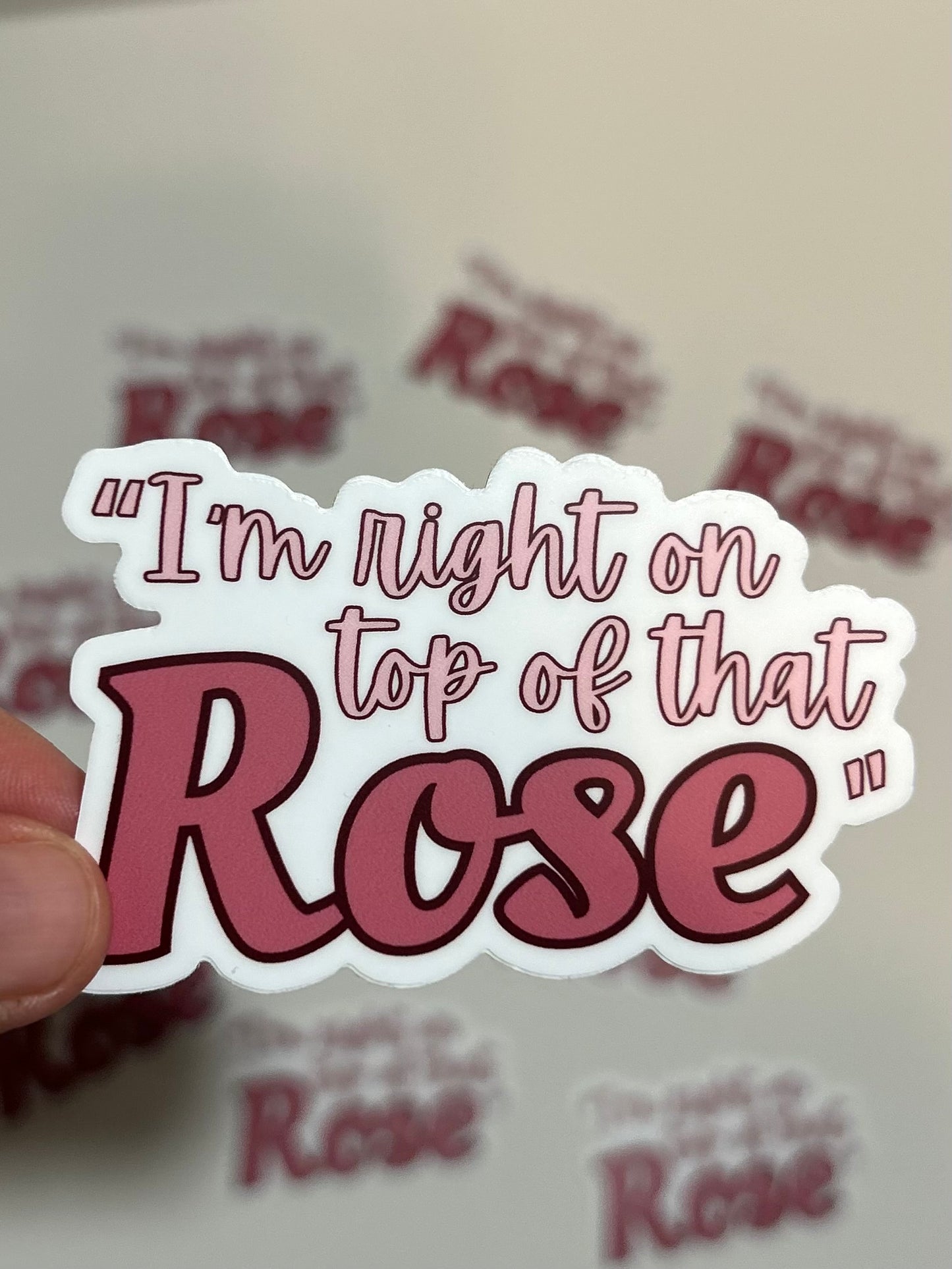 I'm Right On Top Of That Rose Sticker